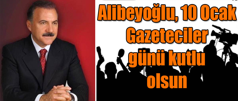 Naif Alibeyoğlu : Çalışan Gazeteciler Günü kutlu olsun 